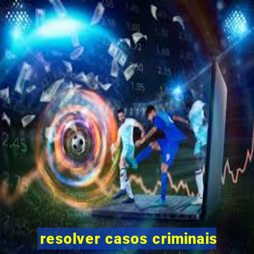 resolver casos criminais